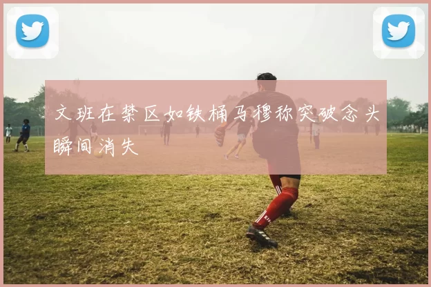 文班在禁区如铁桶马穆称突破念头瞬间消失