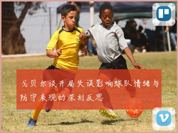 戈贝尔谈开局失误影响球队情绪与防守表现的深刻反思