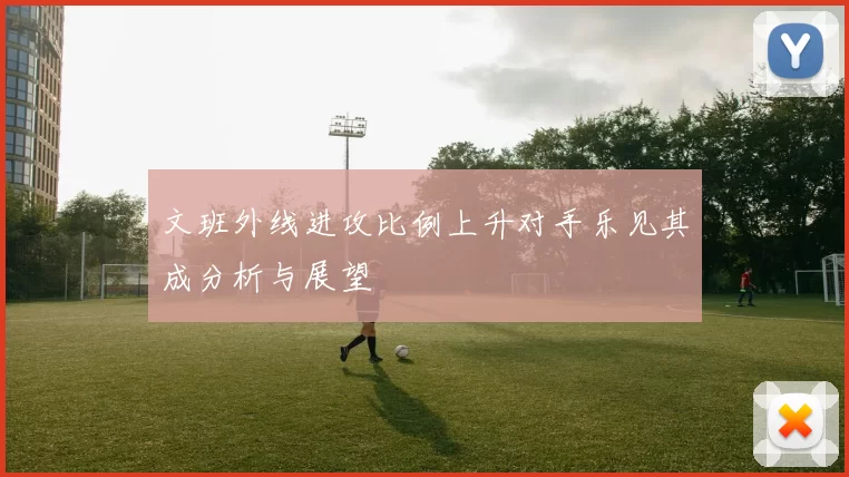 文班外线进攻比例上升对手乐见其成分析与展望